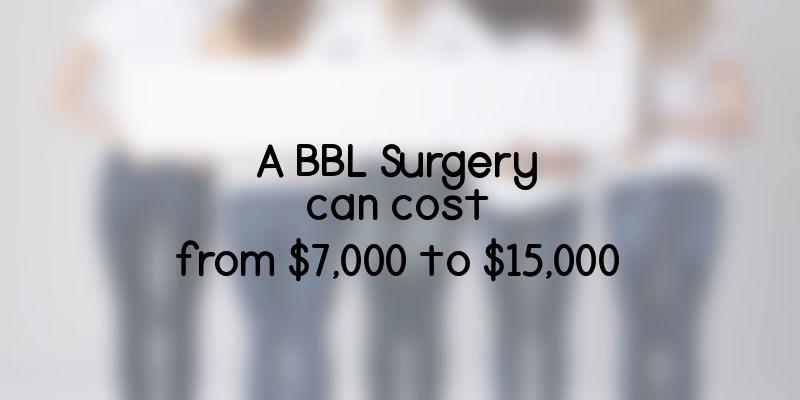 A BBL Surgery can cost from $7,000 to $15,000