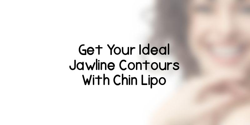 Get Your Ideal Jawline Contours With Chin Lipo